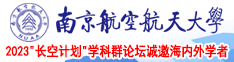 尹拉克老女人日逼视频南京航空航天大学2023“长空计划”学科群论坛诚邀海内外学者